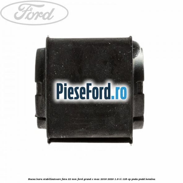 Bucsa bara stabilizatoare fata 22 mm Ford Grand C-Max 2016-2020 1.6 Ti 125 cp PNDA, PNDD benzina