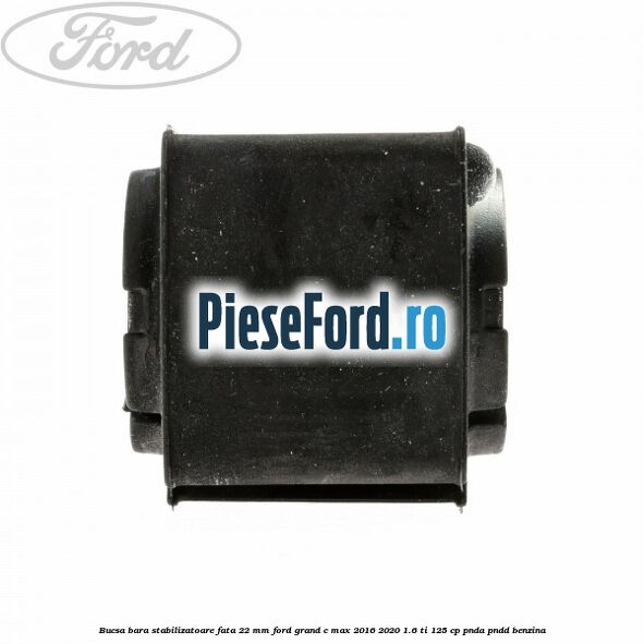 Bucsa bara stabilizatoare fata 22 mm Ford Grand C-Max 2016-2020 1.6 Ti 125 cp PNDA, PNDD benzina