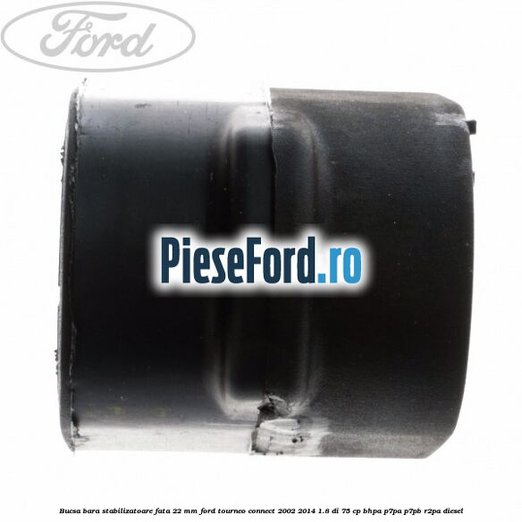 Bucsa bara stabilizatoare fata 22 mm Ford Tourneo Connect 2002-2014 1.8 Di 75 cp BHPA, P7PA, P7PB, R2PA diesel