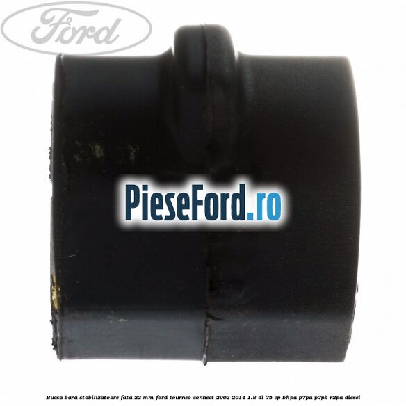 Bucsa bara stabilizatoare fata 22 mm Ford Tourneo Connect 2002-2014 1.8 Di 75 cp BHPA, P7PA, P7PB, R2PA diesel