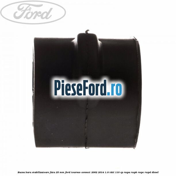 Bucsa bara stabilizatoare fata 25 mm Ford Tourneo Connect 2002-2014 1.8 TDCi 110 cp RWPA, RWPB, RWPC, RWPD diesel