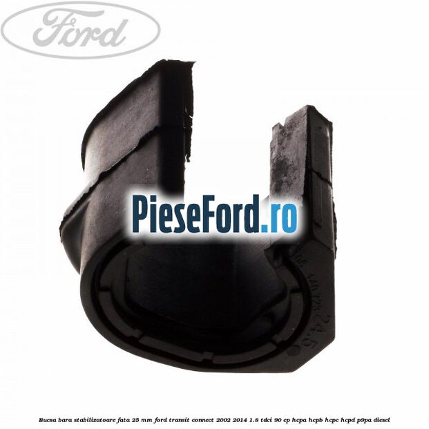 Bucsa bara stabilizatoare fata 25 mm Ford Transit Connect 2002-2014 1.8 TDCi 90 cp Bucsa bara stabilizatoare fata 25 mm Ford Transit Connect 2002-2014 1.8 TDCi 90 cp HCPA, HCPB, HCPC, HCPD, P9PA diesel