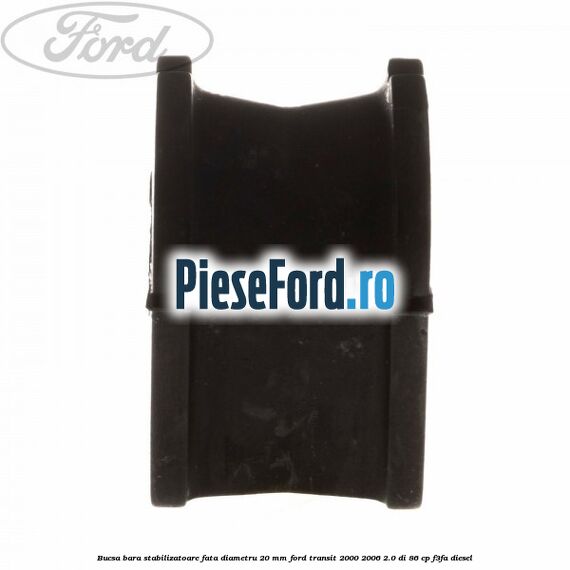 Bucsa bara stabilizatoare fata diametru 20 mm Ford Transit 2000-2006 2.0 DI 86 cp Bucsa bara stabilizatoare fata diametru 20 mm Ford Transit 2000-2006 2.0 DI 86 cp F3FA diesel