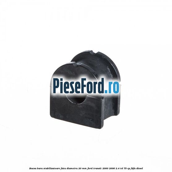 Bucsa bara stabilizatoare fata diametru 20 mm Ford Transit 2000-2006 2.4 TD 75 cp Bucsa bara stabilizatoare fata diametru 20 mm Ford Transit 2000-2006 2.4 TD 75 cp F4FA diesel