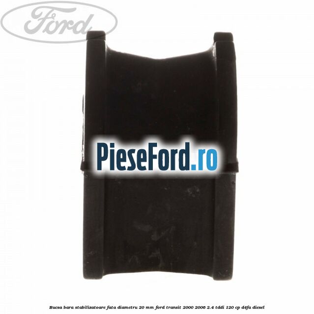 Bucsa bara stabilizatoare fata diametru 20 mm Ford Transit 2000-2006 2.4 TDdi 120 cp D4FA diesel