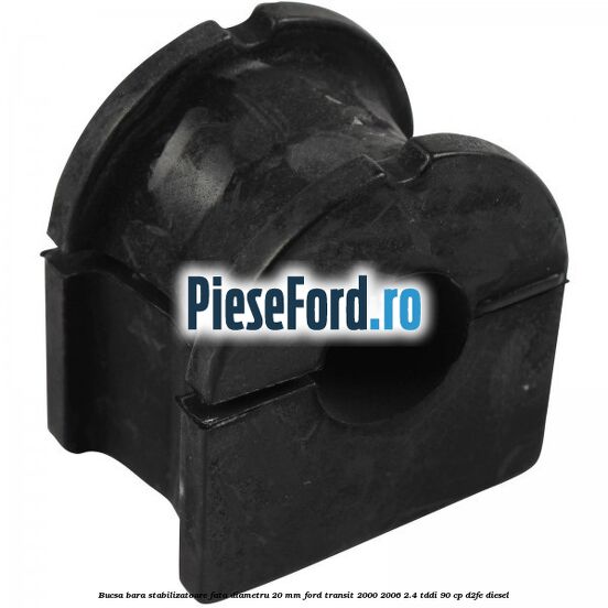 Bucsa bara stabilizatoare fata diametru 20 mm Ford Transit 2000-2006 2.4 TDdi 90 cp D2FE diesel