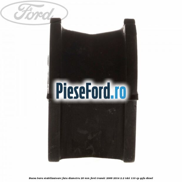 Bucsa bara stabilizatoare fata diametru 20 mm Ford Transit 2006-2014 2.2 TDCi 110 cp QVFA diesel