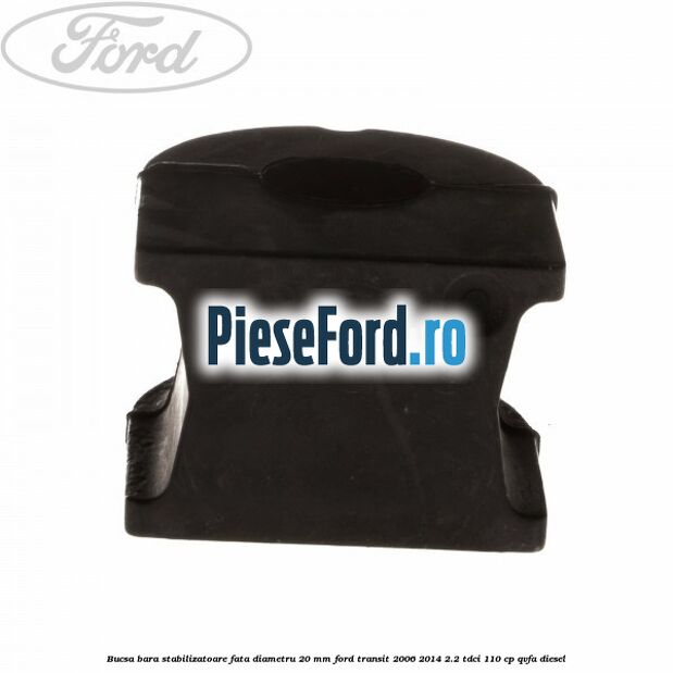 Bucsa bara stabilizatoare fata diametru 20 mm Ford Transit 2006-2014 2.2 TDCi 110 cp QVFA diesel