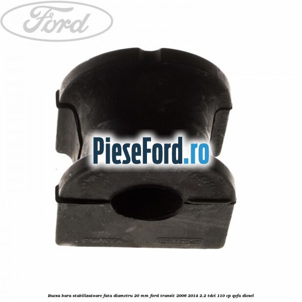 Bucsa bara stabilizatoare fata diametru 20 mm Ford Transit 2006-2014 2.2 TDCi 110 cp QVFA diesel
