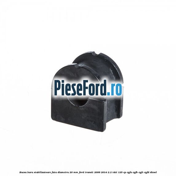 Bucsa bara stabilizatoare fata diametru 20 mm Ford Transit 2006-2014 2.2 TDCi 125 cp CYFA, CYFB, CYFC, CYFD diesel