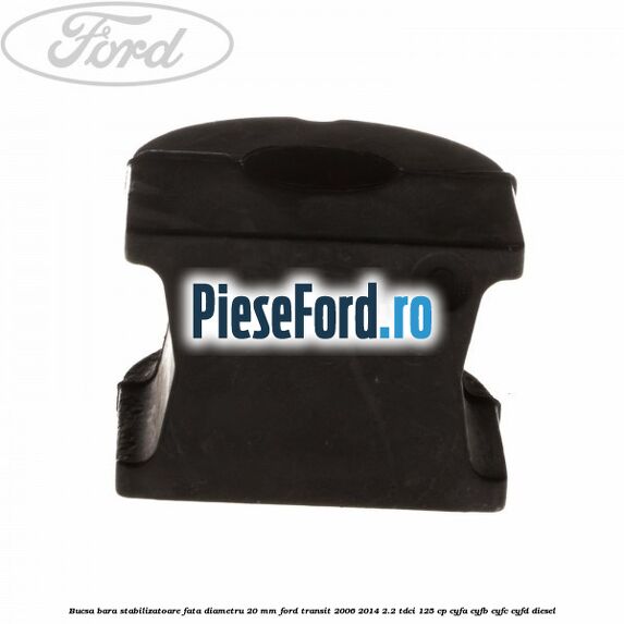 Bucsa bara stabilizatoare fata diametru 20 mm Ford Transit 2006-2014 2.2 TDCi 125 cp CYFA, CYFB, CYFC, CYFD diesel