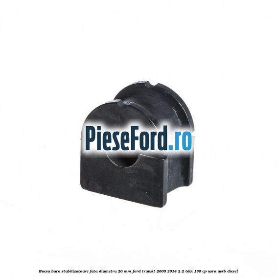 Bucsa bara stabilizatoare fata diametru 20 mm Ford Transit 2006-2014 2.2 TDCi 136 cp USRA, USRB diesel