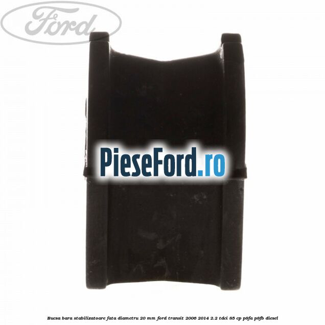Bucsa bara stabilizatoare fata diametru 20 mm Ford Transit 2006-2014 2.2 TDCi 85 cp P8FA, P8FB diesel