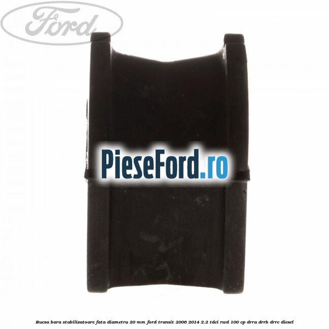 Bucsa bara stabilizatoare fata diametru 20 mm Ford Transit 2006-2014 2.2 TDCi RWD 100 cp DRRA, DRRB, DRRC diesel