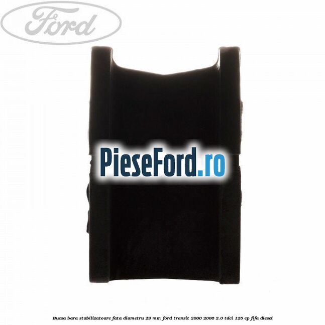 Bucsa, bara stabilizatoare fata diametru 23 mm Ford Transit 2000-2006 2.0 TDCi 125 cp FIFA diesel