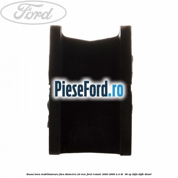 Bucsa, bara stabilizatoare fata diametru 23 mm Ford Transit 2000-2006 2.4 DI 90 cp Bucsa, bara stabilizatoare fata diametru 23 mm Ford Transit 2000-2006 2.4 DI 90 cp D2FA, D2FB diesel