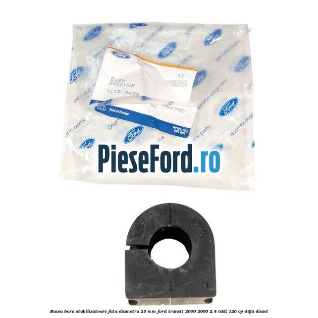 Bucsa, bara stabilizatoare fata diametru 23 mm Ford Transit 2000-2006 2.4 TDdi 120 cp Bucsa, bara stabilizatoare fata diametru 23 mm Ford Transit 2000-2006 2.4 TDdi 120 cp D4FA diesel
