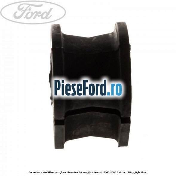Bucsa, bara stabilizatoare fata diametru 23 mm Ford Transit 2000-2006 2.4 TDE 115 cp FXFA diesel