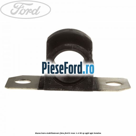 Bucsa bara stabilizatoare fata Ford B-Max 1.4 90 cp SPJD, SPJE benzina