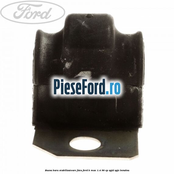 Bucsa bara stabilizatoare fata Ford B-Max 1.4 90 cp SPJD, SPJE benzina