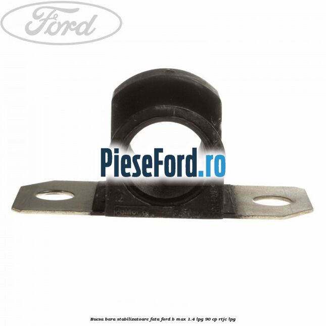 Bucsa bara stabilizatoare fata Ford B-Max 1.4 LPG 90 cp RTJC LPG
