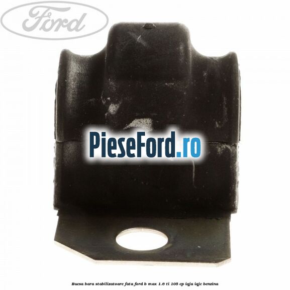 Bucsa bara stabilizatoare fata Ford B-Max 1.6 Ti 105 cp IQJA, IQJC benzina