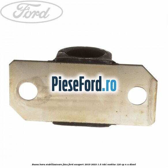 Bucsa bara stabilizatoare fata Ford EcoSport 2019-2023 1.5 TDCi EcoBlue 120 cp Bucsa bara stabilizatoare fata Ford EcoSport 2019-2023 1.5 TDCi EcoBlue 120 cp n/a diesel
