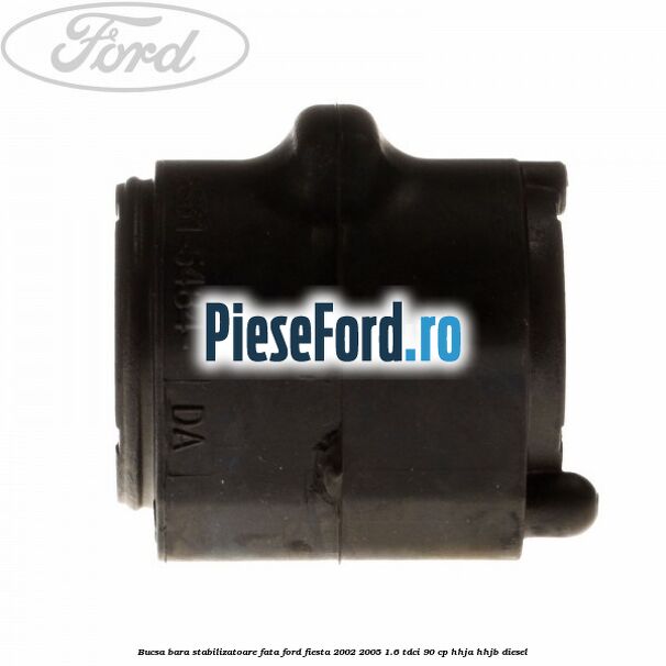 Bucsa bara stabilizatoare fata Ford Fiesta 2002-2005 1.6 TDCi 90 cp Bucsa bara stabilizatoare fata Ford Fiesta 2002-2005 1.6 TDCi 90 cp HHJA, HHJB diesel