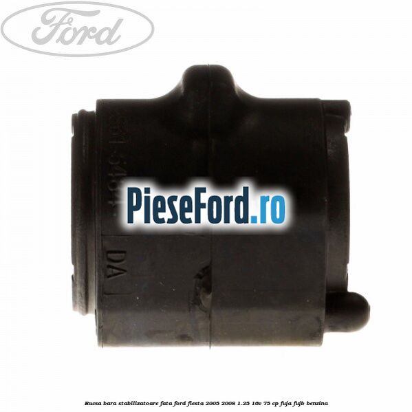 Bucsa bara stabilizatoare fata Ford Fiesta 2005-2008 1.25 16V 75 cp FUJA, FUJB benzina