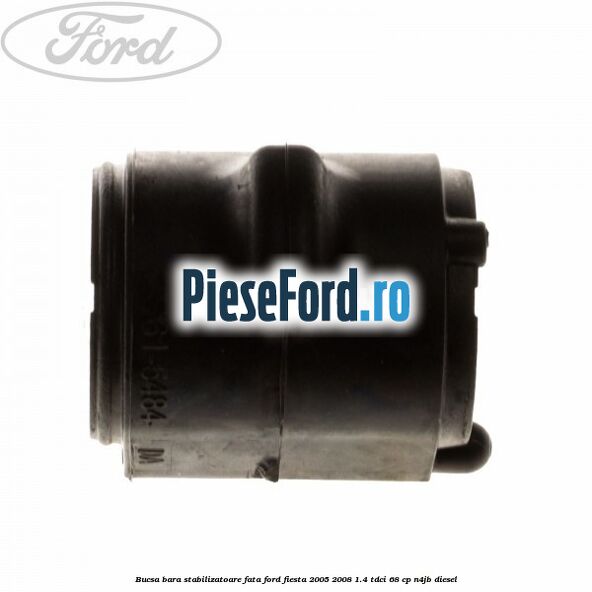 Bucsa bara stabilizatoare fata Ford Fiesta 2005-2008 1.4 TDCi 68 cp Bucsa bara stabilizatoare fata Ford Fiesta 2005-2008 1.4 TDCi 68 cp N4JB diesel