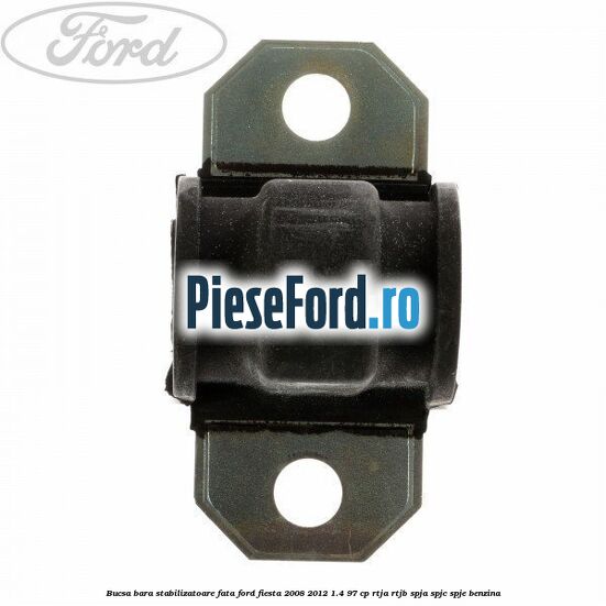 Bucsa bara stabilizatoare fata Ford Fiesta 2008-2012 1.4 97 cp RTJA, RTJB, SPJA, SPJC, SPJE benzina