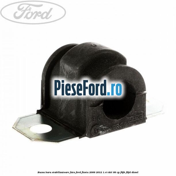 Bucsa bara stabilizatoare fata Ford Fiesta 2008-2012 1.4 TDCi 68 cp F6JB, F6JD diesel