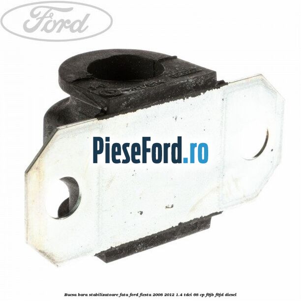 Bucsa bara stabilizatoare fata Ford Fiesta 2008-2012 1.4 TDCi 68 cp F6JB, F6JD diesel