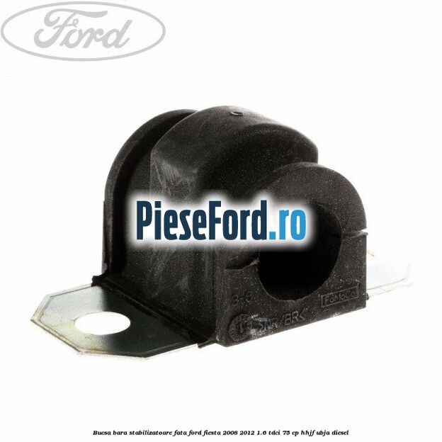 Bucsa bara stabilizatoare fata Ford Fiesta 2008-2012 1.6 TDCi 75 cp HHJF, UBJA diesel