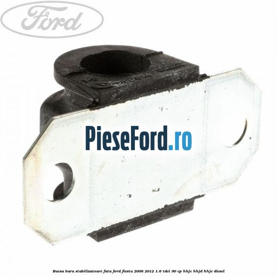 Bucsa bara stabilizatoare fata Ford Fiesta 2008-2012 1.6 TDCi 90 cp HHJC, HHJD, HHJE diesel