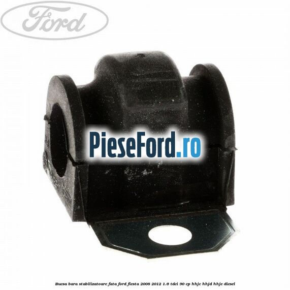 Bucsa bara stabilizatoare fata Ford Fiesta 2008-2012 1.6 TDCi 90 cp HHJC, HHJD, HHJE diesel