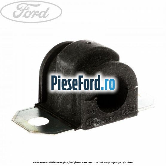 Bucsa bara stabilizatoare fata Ford Fiesta 2008-2012 1.6 TDCi 95 cp Bucsa bara stabilizatoare fata Ford Fiesta 2008-2012 1.6 TDCi 95 cp T3JA, TZJA, TZJB diesel