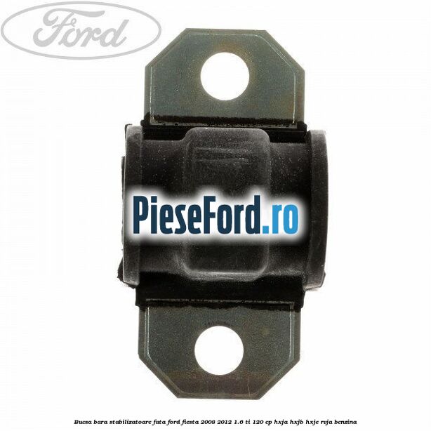 Bucsa bara stabilizatoare fata Ford Fiesta 2008-2012 1.6 Ti 120 cp HXJA, HXJB, HXJE, RVJA benzina