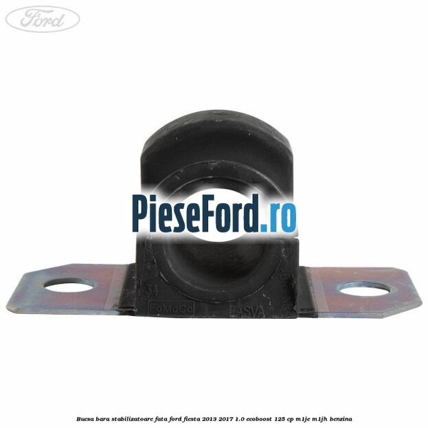 Bucsa bara stabilizatoare fata Ford Fiesta 2013-2017 1.0 EcoBoost 125 cp Bucsa bara stabilizatoare fata Ford Fiesta 2013-2017 1.0 EcoBoost 125 cp M1JE, M1JH benzina