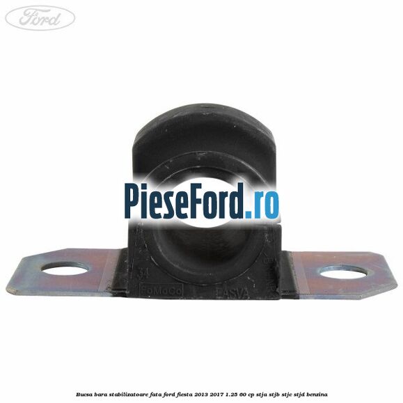 Bucsa bara stabilizatoare fata Ford Fiesta 2013-2017 1.25 60 cp STJA, STJB, STJC, STJD benzina