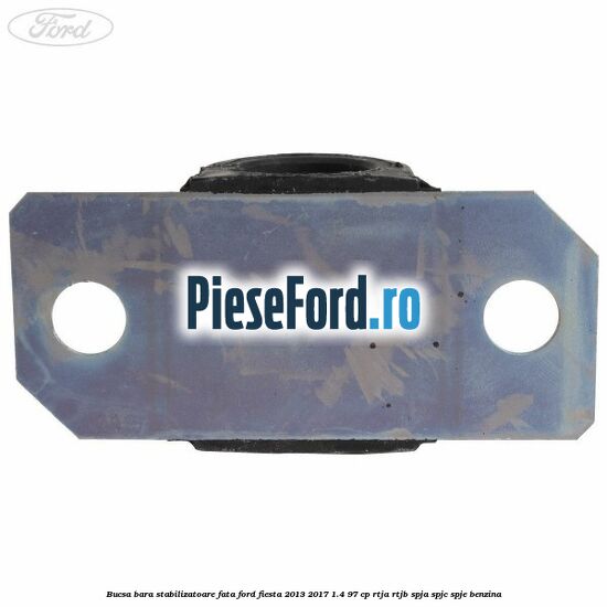 Bucsa bara stabilizatoare fata Ford Fiesta 2013-2017 1.4 97 cp RTJA, RTJB, SPJA, SPJC, SPJE benzina