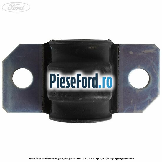 Bucsa bara stabilizatoare fata Ford Fiesta 2013-2017 1.4 97 cp RTJA, RTJB, SPJA, SPJC, SPJE benzina