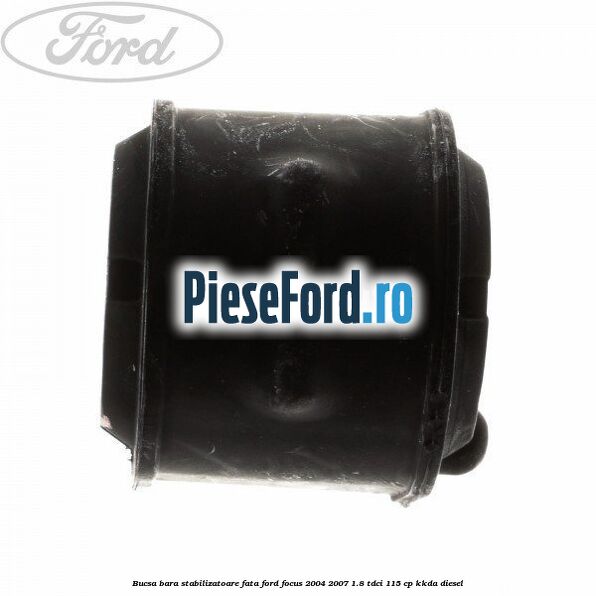 Bucsa bara stabilizatoare fata Ford Focus 2004-2007 1.8 TDCi 115 cp Bucsa bara stabilizatoare fata Ford Focus 2004-2007 1.8 TDCi 115 cp KKDA diesel