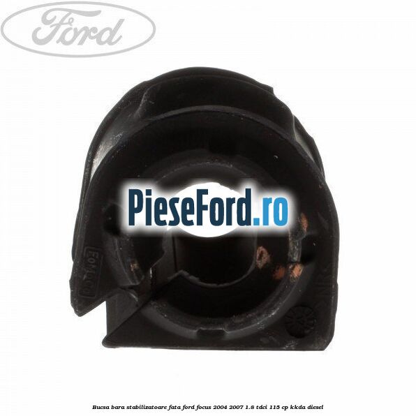 Bucsa bara stabilizatoare fata Ford Focus 2004-2007 1.8 TDCi 115 cp Bucsa bara stabilizatoare fata Ford Focus 2004-2007 1.8 TDCi 115 cp KKDA diesel