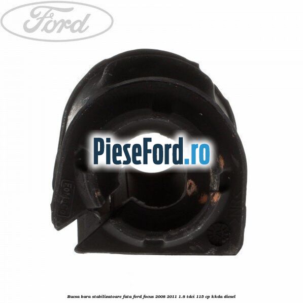 Bucsa bara stabilizatoare fata Ford Focus 2008-2011 1.8 TDCi 115 cp KKDA diesel