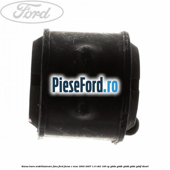 Bucsa bara stabilizatoare fata Ford Focus C-Max 2003-2007 1.6 TDCi 109 cp G8DA, G8DB, G8DD, G8DE, G8DF diesel