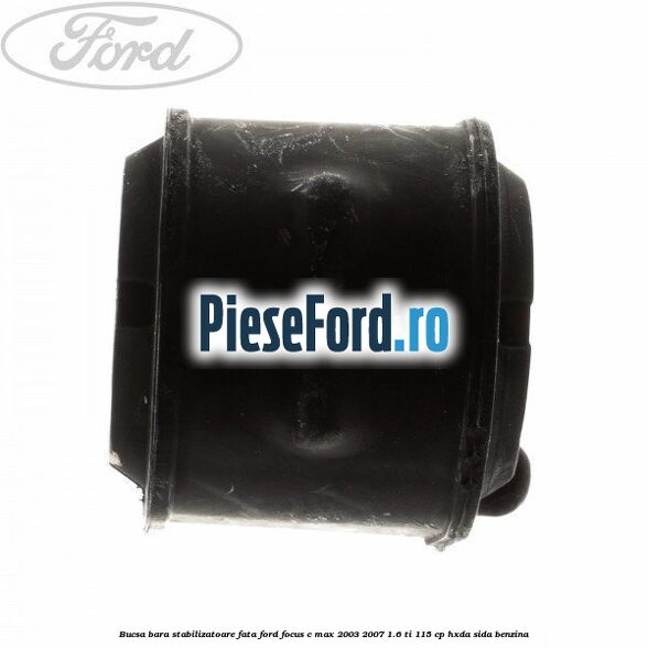 Bucsa bara stabilizatoare fata Ford Focus C-Max 2003-2007 1.6 Ti 115 cp HXDA, SIDA benzina