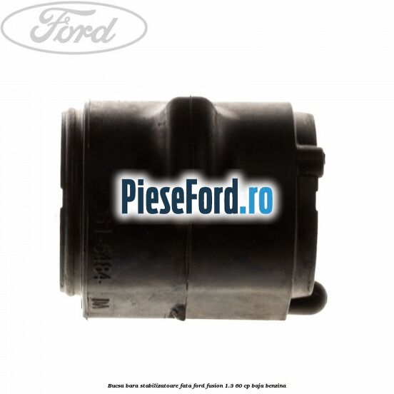 Bucsa bara stabilizatoare fata Ford Fusion 1.3 60 cp Bucsa bara stabilizatoare fata Ford Fusion 1.3 60 cp BAJA benzina
