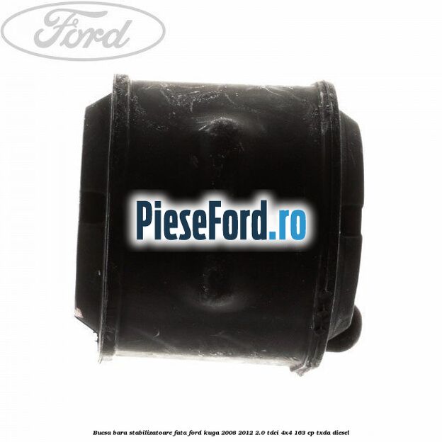 Bucsa bara stabilizatoare fata Ford Kuga 2008-2012 2.0 TDCI 4x4 163 cp Bucsa bara stabilizatoare fata Ford Kuga 2008-2012 2.0 TDCI 4x4 163 cp TXDA diesel