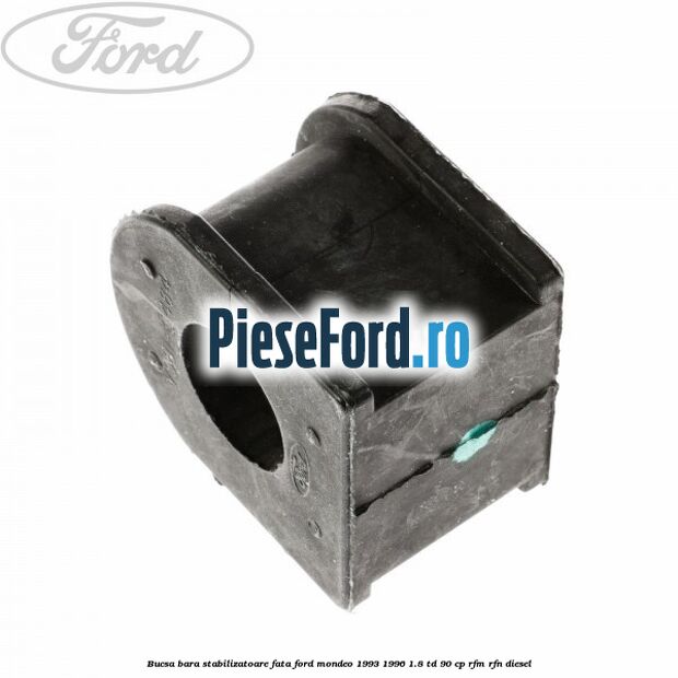 Bucsa bara stabilizatoare fata Ford Mondeo 1993-1996 1.8 TD 90 cp Bucsa bara stabilizatoare fata Ford Mondeo 1993-1996 1.8 TD 90 cp RFM, RFN diesel